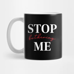 Stop bothering me Mug